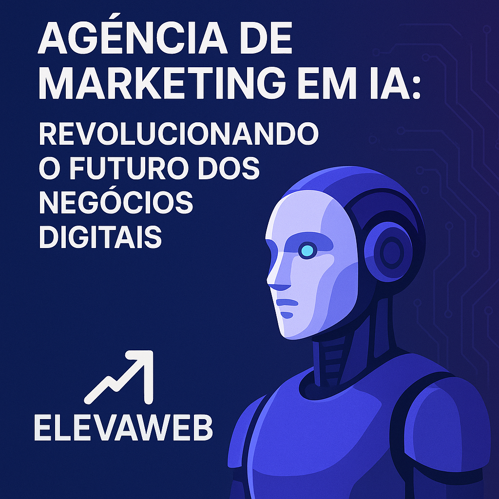 Agência de Marketing em IA: Revolucionando o Futuro dos Negócios Digitais com Elevaweb